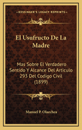 El Usufructo de La Madre: Mas Sobre El Verdadero Sentido y Alcance del Articulo 293 del Codigo Civil (1899)