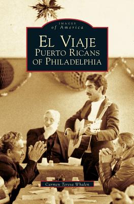 El Viaje: Puerto Ricans of Philadelphia - Whalen, Carmen Teresa