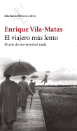 El Viajero Mas Lento: El Arte de No Terminar Nada - Vila-Matas, Enrique
