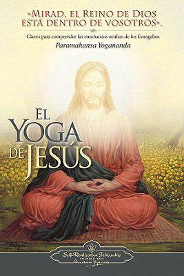 El Yoga de Jesus: Claves Para Comprender Las Enseanzas Ocultas de Los Evangelios - Yogananda, Paramahansa