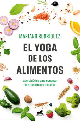 El Yoga de Los Alimentos: Macrobi?tica Para Conectar Con Nuestro Ser Esencial / Food Yoga. Macrobiotics to Connect with Our Essential Being - Rodr?guez, Mariano