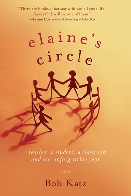 Elaine's Circle: A Teacher, a Student, a Classroom, and One Unforgettable Year - Katz, Bob