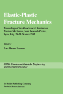 Elastic-Plastic Fracture Mechanics: Proceedings of the 4th Advanced Seminar on Fracture Mechanics, Joint Research Centre, Ispra, Italy, 24-28 October 1983 in Collaboration with the European Group on Fracture