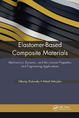 Elastomer-Based Composite Materials: Mechanical, Dynamic and Microwave Properties, and Engineering Applications - Dishovsky, Nikolay (Editor), and Mihaylov, Mihail (Editor)