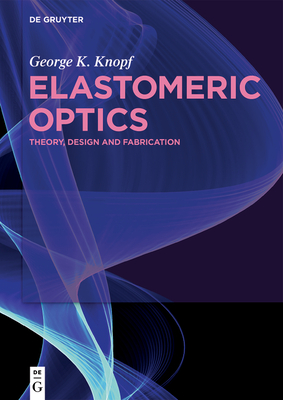 Elastomeric Optics: Theory, Design, and Fabrication - Knopf, George K