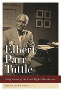 Elbert Parr Tuttle: Chief Jurist of the Civil Rights Revolution