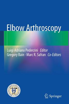 Elbow Arthroscopy - Pederzini, Luigi Adriano (Editor), and Bain, Gregory, and Safran, Marc R, MD