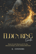 Elden Ring Guide: Master the Lands Between with Pro Tips, Advanced Strategies, and the Ultimate Build Guide