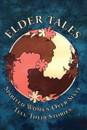 Elder Tales: Spirited Women Over Sixty Tell Their Stories