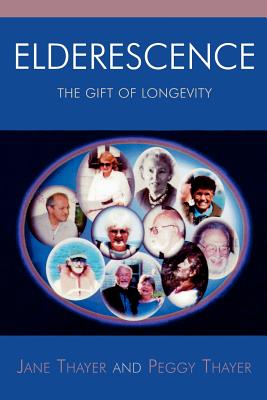 Elderescence: The Gift of Longevity - Thayer, Jane, and Thayer, Peggy