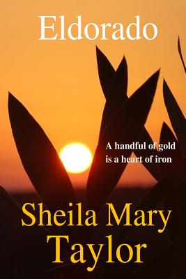 Eldorado: A handful of gold is a heart of iron - Taylor, Sheila Mary