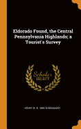 Eldorado Found, the Central Pennsylvania Highlands; a Tourist's Survey