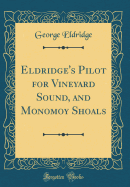 Eldridge's Pilot for Vineyard Sound, and Monomoy Shoals (Classic Reprint)