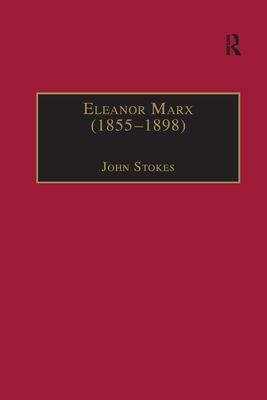 Eleanor Marx (1855-1898): Life, Work, Contacts - Stokes, John (Editor)