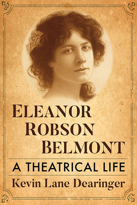 Eleanor Robson Belmont: A Theatrical Life - Dearinger, Kevin Lane
