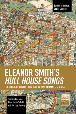 Eleanor Smith's Hull House Songs: The Music of Protest and Hope in Jane Addams's Chicago - Cassano, Graham, and Schultz, Rima Lunin, and Payette, Jessica