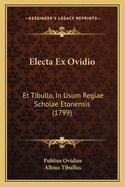 Electa Ex Ovidio: Et Tibullo, In Usum Regiae Scholae Etonensis (1799)