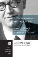 Election, Atonement and the Holy Spirit: Through and Beyond Barth's Theological Interpretation of Scripture