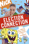 Election Connection: The Official Nick Guide to Electing the President - Nickelodeon
