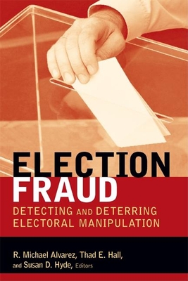Election Fraud: Detecting and Deterring Electoral Manipulation - Alvarez, R Michael (Editor), and Hall, Thad E (Editor), and Hyde, Susan D (Editor)