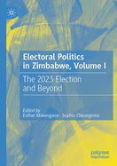 Electoral Politics in Zimbabwe, Volume I: The 2023 Election and Beyond