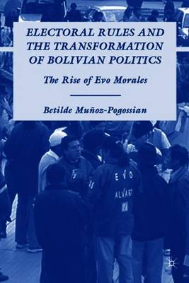 Electoral Rules and the Transformation of Bolivian Politics: The Rise of Evo Morales - Muoz-Pogossian, B