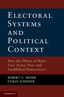 Electoral Systems and Political Context: How the Effects of Rules Vary Across New and Established Democracies - Moser, Robert G., and Scheiner, Ethan