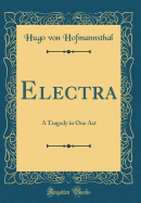 Electra: A Tragedy in One Act (Classic Reprint)