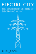 Electri_City: The Dusseldorf School of Electronic Music