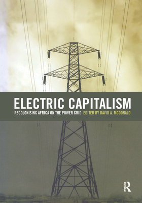 Electric Capitalism: Recolonising Africa on the Power Grid - McDonald, David A (Editor)