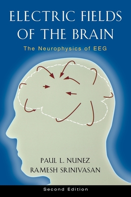 Electric Fields of the Brain: The Neurophysics of Eeg - Nunez, Paul L, and Srinivasan, Ramesh