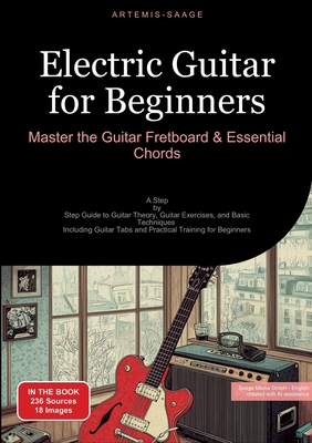 Electric Guitar for Beginners: Master the Guitar Fretboard & Essential Chords: A Step-by-Step Guide to Guitar Theory, Guitar Exercises, and Basic Techniques - Including Guitar Tabs and Practical Training for Beginners - Saage Media Gmbh - English (Editor), and Saage - English, Artemis