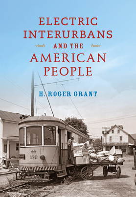 Electric Interurbans and the American People - Grant, H Roger, and Hofsommer, Don L