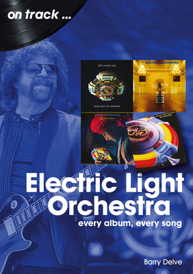 Electric Light Orchestra On Track: Every Album, Every Song - Delve, Barry