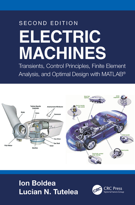 Electric Machines: Transients, Control Principles, Finite Element Analysis, and Optimal Design with MATLAB(R) - Boldea, Ion, and Tutelea, Lucian N