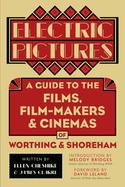 Electric Pictures: A Guide to the Films, Film-Makers and Cinemas of Worthing and Shoreham