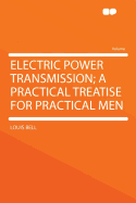 Electric Power Transmission; A Practical Treatise for Practical Men