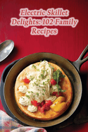 Electric Skillet Delights: 102 Family Recipes