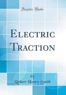 Electric Traction (Classic Reprint) - Smith, Robert Henry