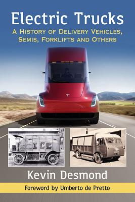 Electric Trucks: A History of Delivery Vehicles, Semis, Forklifts and Others - Desmond, Kevin