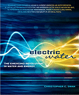 Electric Water: The Emerging Revolution in Water and Energy - Swan, Christopher C