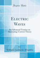 Electric Waves: An Advanced Treatise on Alternating-Current Theory (Classic Reprint)