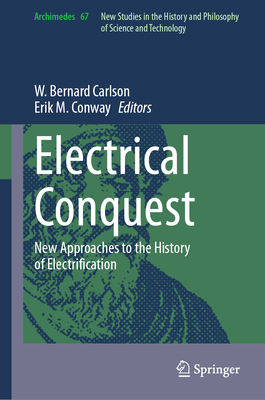 Electrical Conquest: New Approaches to the History of Electrification - Carlson, W. Bernard (Editor), and Conway, Erik M (Editor)