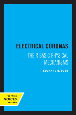 Electrical Coronas: Their Basic Physical Mechanisms - Loeb, Leonard B