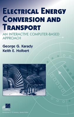 Electrical Energy Conversion and Transport: An Interactive Computer-Based Approach - Karady, George G, Dr., and Holbert, Keith E, Dr.