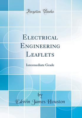 Electrical Engineering Leaflets: Intermediate Grade (Classic Reprint) - Houston, Edwin James