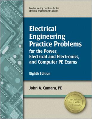 Electrical Engineering Practice Problems: For the Power, Electrical and Electronics, and Computer PE Exams - Camara, John A