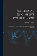 Electrical Engineer's Pocket-book: A Hand-book of Useful Data for Electricians and Electrical Engineers