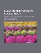 Electrical Engineer's Pocket-book: A Hand-book of Useful Data for Electricians and Electrical Engineers