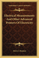Electrical Measurements And Other Advanced Primers Of Electricity